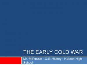 THE EARLY COLD WAR Mr Millhouse U S