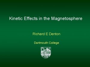 Kinetic Effects in the Magnetosphere Richard E Denton