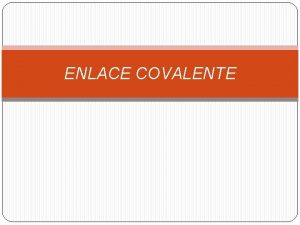 ENLACE COVALENTE ENLACE COVALENTE Se realiza entre NO