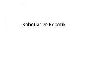 Robotlar ve Robotik Robot Robot otonom veya nceden