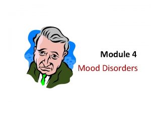 Module 4 Mood Disorders Bipolar Disorders Mood disorders