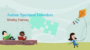 Autism Spectrum Disorders Shelby Harvey https Autism from