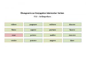 bungsserie zur Konjugation lateinischer Verben FSU Anfngerkurs videre