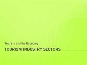 Tourism and the Economy TOURISM INDUSTRY SECTORS THE