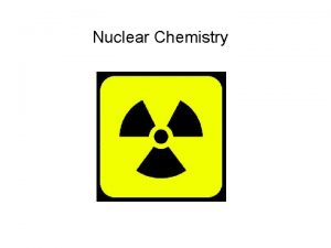 Nuclear Chemistry Nuclear Reactions Nuclear reactions involve the