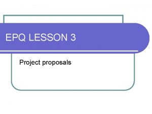 EPQ LESSON 3 Project proposals Learning outcomes l