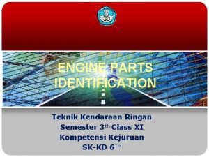 ENGINE PARTS IDENTIFICATION Teknik Kendaraan Ringan Semester 3