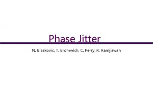 Phase Jitter N Blaskovic T Bromwich C Perry