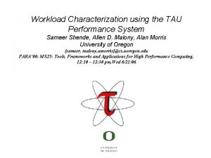 Workload Characterization using the TAU Performance System Sameer