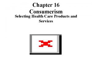 Chapter 16 Consumerism Selecting Health Care Products and