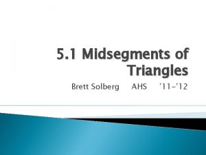 5 1 Midsegments of Triangles Brett Solberg AHS