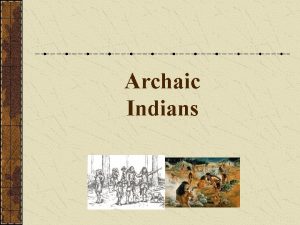 Archaic Indians Archaic Indians 6 000 BC 1