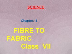 SCIENCE Chapter 3 FIBRE TO FABRIC Class VII
