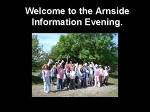 Welcome to the Arnside Information Evening Aims for