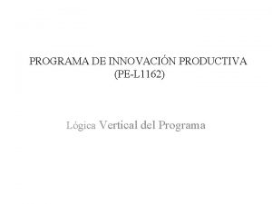 PROGRAMA DE INNOVACIN PRODUCTIVA PEL 1162 Lgica Vertical