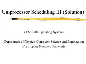 Uniprocessor Scheduling III Solution CPSC 410 Operating Systems