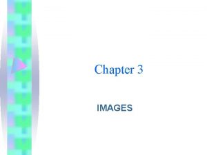 Chapter 3 IMAGES Overview Creation of multimedia images