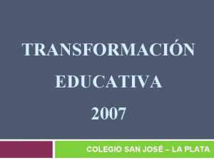 TRANSFORMACIN EDUCATIVA 2007 COLEGIO SAN JOS LA PLATA