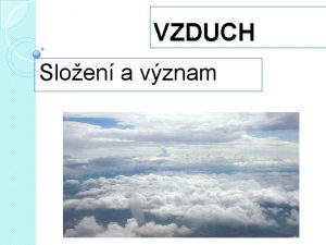 VZDUCH Sloen a vznam SLOEN VZDUCHU Vzduch je