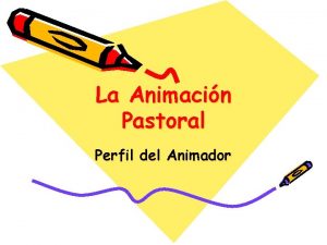 La Animacin Pastoral Perfil del Animador La Animacin