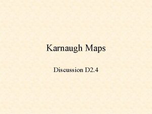 Karnaugh Maps Discussion D 2 4 Karnaugh Maps