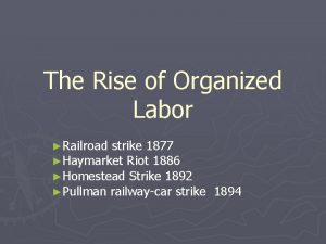 The Rise of Organized Labor Railroad strike 1877