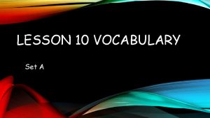 LESSON 10 VOCABULARY Set A ABOMINABLE adj arousing