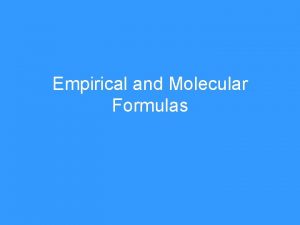 Empirical and Molecular Formulas Empirical Formula What are
