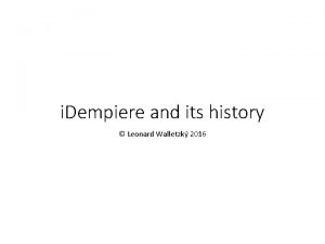 i Dempiere and its history Leonard Walletzk 2016