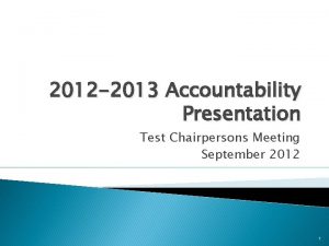 2012 2013 Accountability Presentation Test Chairpersons Meeting September