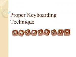 Proper Keyboarding Technique Proper keyboarding technique includes Correct