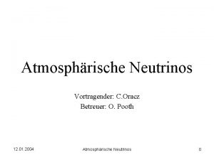 Atmosphrische Neutrinos Vortragender C Oracz Betreuer O Pooth