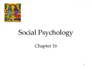Social Psychology Chapter 16 1 Social Psychology Social