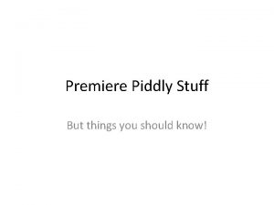 Premiere Piddly Stuff But things you should know