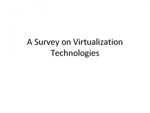 A Survey on Virtualization Technologies Virtualization is HOT