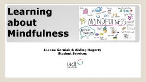 Learning about Mindfulness Joanna Gorniak Aisling Hagerty Student