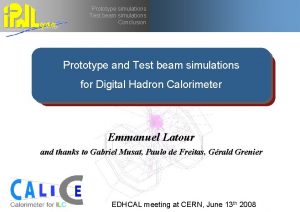 Prototype simulations Test beam simulations Conclusion Prototype and Prototype simulations Test beam simulations Conclusion Prototype and