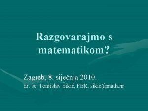 Razgovarajmo s matematikom Zagreb 8 sijenja 2010 dr