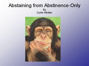 Abstaining from AbstinenceOnly By Curtis Winkler Teens and