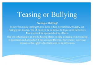 Teasing or Bullying Most of us enjoy teasing
