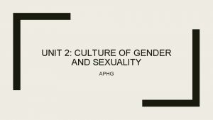 UNIT 2 CULTURE OF GENDER AND SEXUALITY APHG