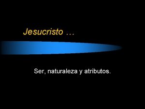 Jesucristo Ser naturaleza y atributos Jesucristo Triunidad padre