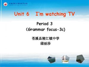 Unit 6 Im watching TV Period 3 Grammar