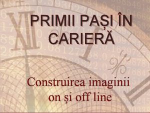 PRIMII PAI N CARIER Construirea imaginii on i