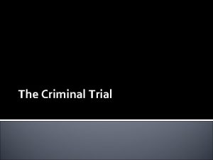 The Criminal Trial Adversary Proceedings The trial in