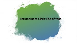 Encumbrance Clerk End of Year End of Year