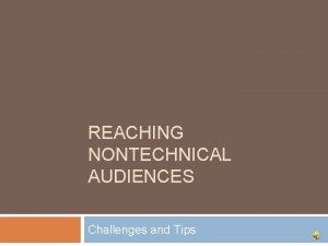 REACHING NONTECHNICAL AUDIENCES Challenges and Tips Welcome to