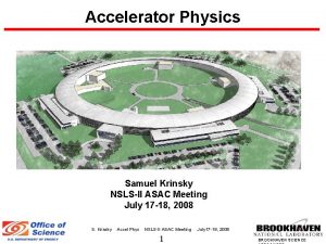 Accelerator Physics Samuel Krinsky NSLSII ASAC Meeting July