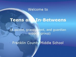 Welcome to Teens and InBetweens A parent grandparent