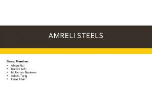 AMRELI STEELS Group Members Afnan Sial Hamza Jafri